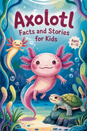 Axolotl Facts and Stories for Kids Ages 6-12
