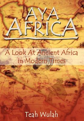 Aya Africa: A Look at Ancient Africa in Modern Times - Wulah, Teah