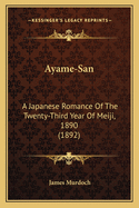 Ayame-San: A Japanese Romance Of The Twenty-Third Year Of Meiji, 1890 (1892)