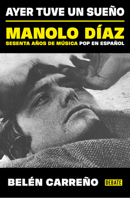 Ayer Tuve Un Sueo. Manolo Daz, Sesenta Aos de Msica Pop En Espaol / Yesterday I Had a Dream - Carreo, Beln