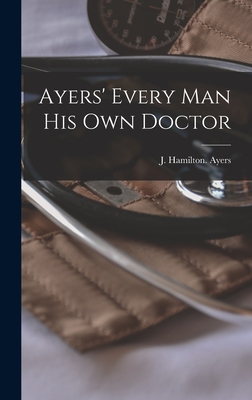 Ayers' Every Man His Own Doctor - Ayers, J Hamilton (Creator)