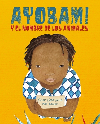 Ayobami Y El Nombre de Los Animales (Ayobami and the Names of the Animals) - L?pez ?vila, Pilar, and Azabal, Mar (Illustrator)