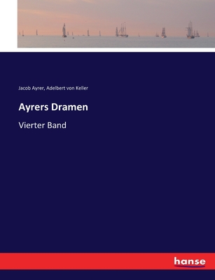 Ayrers Dramen: Vierter Band - Keller, Adelbert Von, and Ayrer, Jacob