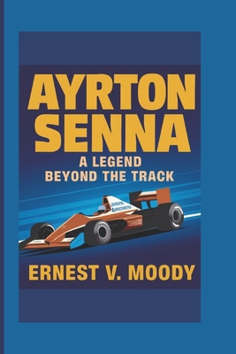 Ayrton Senna: A Legend Beyond The Track - V Moody, Ernest