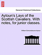 Aytoun's Lays of the Scottish Cavaliers. with Notes, for Junior Classes.