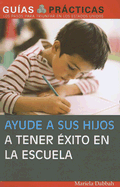 Ayude a Sus Hijos a Tener Exito En La Escuela: (Help Your Children Succeed in School)