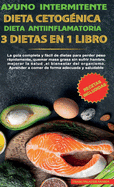 Ayuno intermitente-Dieta Cetog?nica-Dieta Antiinflamatoria-3 dietas en 1 libro: La Gu?a Completa y Fcil de Dietas Para Perder Peso Rpidamente, Quemar Masa Grasa Sin Sufrir Hambre, Mejorar La Salud, El Bienestar Del Organismo. Aprender a Comer de Forma A