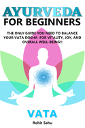 Ayurveda for Beginners- Vata: The Only Guide You Need to Balance Your Vata Dosha for Vitality, Joy, and Overall Well-being!!