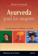 Ayurveda Para Las Mujeres: Una Guia Para La Vitalidad y La Salud