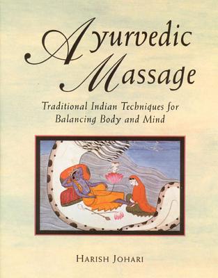 Ayurvedic Massage: Traditional Indian Techniques for Balancing Body and Mind - Johari, Harish