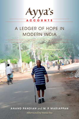 Ayya's Accounts: A Ledger of Hope in Modern India - Pandian, Anand, and Mariappan, M P, and Das, Veena (Afterword by)