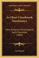 Az Okori Classikusok Tanulmanya: Mint Altalanos Muveltsegunk Egyik Foeszkoze (1883)