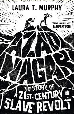 Azad Nagar: The Story of a 21st-Century Slave Revolt - Murphy, Laura T.