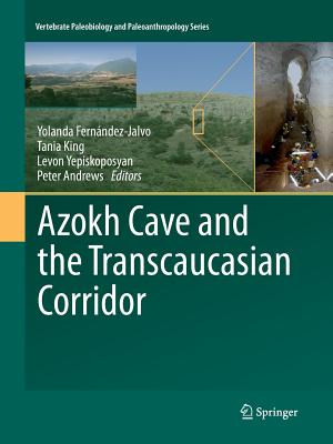 Azokh Cave and the Transcaucasian Corridor - Fernndez-Jalvo, Yolanda (Editor), and King, Tania (Editor), and Yepiskoposyan, Levon (Editor)