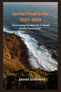 Azores Travel Guide 2023-2024: "Discovering Paradise: An In-Depth Azores Travel Guide"