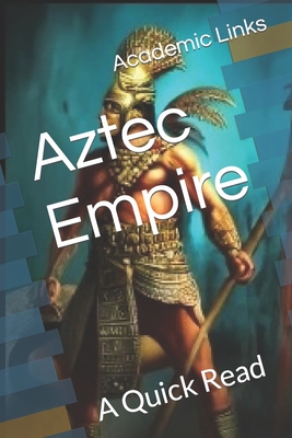 Aztec Empire: A Quick Read - Bonham, Brooke, and Bonham, Allison, and Links, Academic