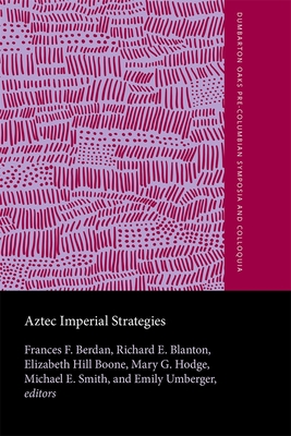 Aztec Imperial Strategies - Berdan, Frances F, and Blanton, Richard E, and Boone, Elizabeth Hill