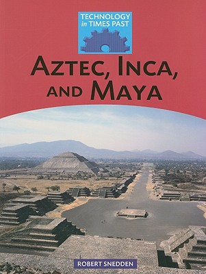 Aztec, Inca, and Maya - Snedden, Robert