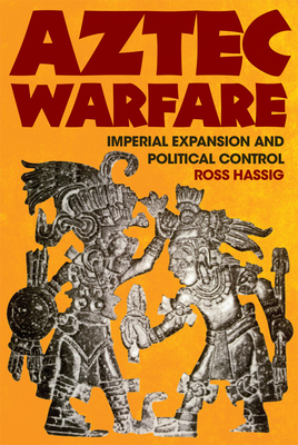 Aztec Warfare: Imperial Expansion and Political Controlvolume 188 - Hassig, Ross, Professor