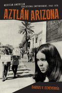 Aztln Arizona: Mexican American Educational Empowerment, 1968 - 1978