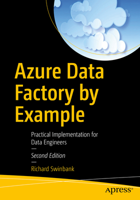 Azure Data Factory by Example: Practical Implementation for Data Engineers - Swinbank, Richard