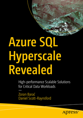 Azure SQL Hyperscale Revealed: High-Performance Scalable Solutions for Critical Data Workloads - Barac, Zoran, and Scott-Raynsford, Daniel