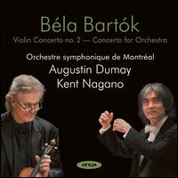 Bla Bartk: Violin Concerto No 2; Concerto for Orchestra - Augustin Dumay (violin); Orchestre Symphonique de Montral; Kent Nagano (conductor)