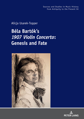 Bla Bartk's 1907 Violin Concerto: Genesis and Fate - Albrecht, Michael, and Usarek-Topper, Alicja