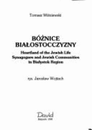 Bznice Bialostocczyzny = Heartland of the Jewish life : synagogues and Jewish communities in Bialystok Region