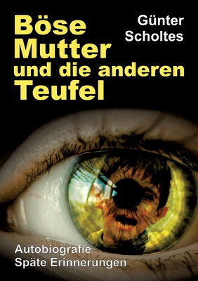 Bse Mutter und die anderen Teufel: Autobiografie / Sp?te Erinnerungen - Scholtes, G?nter