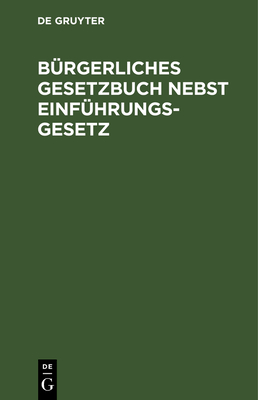 Brgerliches Gesetzbuch Nebst Einfhrungsgesetz: Fr Preussen Zusammengestellt Unter Einfgung Der Smmtlichen Preussischen Ausfhrungsbestimmungen.Text-Ausgabe Mit Ausfhrlichem Sachregister - Winter, Paul (Editor)