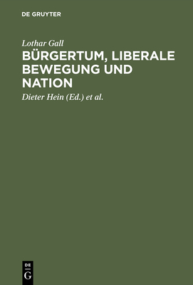 Brgertum, liberale Bewegung und Nation - Gall, Lothar, and Hein, Dieter (Editor), and Schulz, Andreas (Editor)