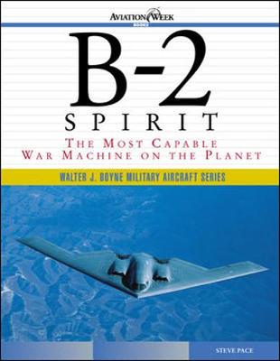 B-2 Spirit: The Most Capable War Machine on the Planet - Pace, Steve
