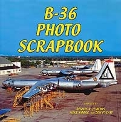 B-36 Photo Scrapbook - Jenkins, Dennis R, and Pyeatt, Don, and Moore, Mike (Editor)