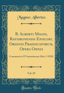 B. Alberti Magni, Ratisbonensis Episcopi, Ordinis Praedicatorum, Opera Omnia, Vol. 29: Comentarii in IV Sententiarum (Dist. I-XXII) (Classic Reprint)