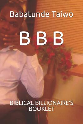 B B B: Biblical Billionaire's Booklet - Taiwo, Babatunde