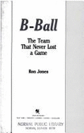B-Ball: The Basketball Team That Never L - Jones, Ron