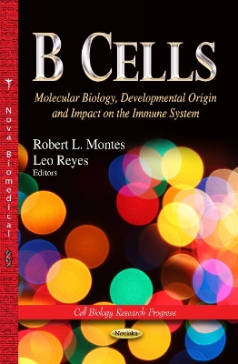 B Cells: Molecular Biology, Developmental Origin & Impact on the Immune System - Montes, Robert L (Editor), and Reyes, Leo (Editor)