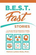 B.E.S.T. Fast Stories: "A Collection of Personal Stories about How to Get Your B.E.S.T. Fast"