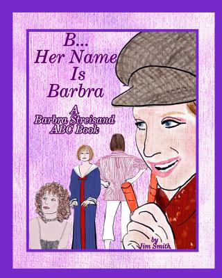 B Her Name Is Barbra: A Barbra Streisand ABC Book - Smith, Jim