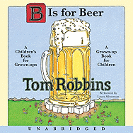 B Is for Beer: A Children's Book for Grown-Ups, a Grown-Up Book for Children