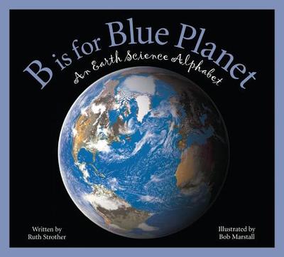B Is for Blue Planet: An Earth Science Alphabet - Strother, Ruth