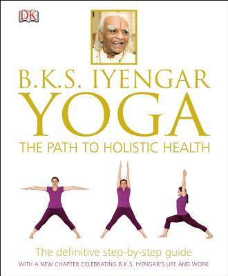 B.K.S. Iyengar Yoga: The Path to Holistic Health - Iyengar, B K S