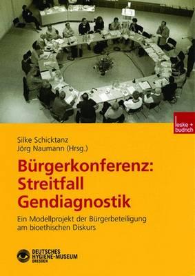 B?rgerkonferenz: Streitfall Gendiagnostik: Ein Modellprojekt Der B?rgerbeteiligung Am Bioethischen Diskurs - Schicktanz, Silke (Editor), and Naumann, Jrg (Editor)
