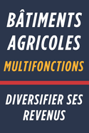 B?timents Agricoles Multifonctions: Diversifier ses Revenus: Optimiser vos InfraStructures pour Maximiser le Revenu