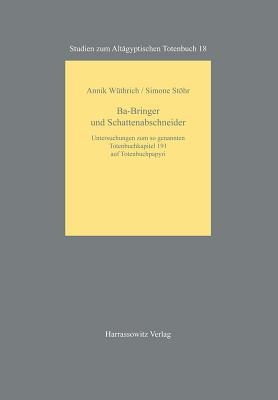 Ba-Bringer Und Schattenabschneider: Untersuchungen Zum So Genannten Totenbuchkapitel 191 Auf Totenbuchpapyri - Wuthrich, Annik, and Stohr, Simone