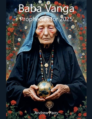 Baba Vanga Prophecies for 2025 - Parry, Andrew