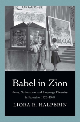 Babel in Zion: Jews, Nationalism, and Language Diversity in Palestine, 1920-1948 - Halperin, Liora R, Prof.