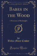 Babes in the Wood: A Romance of the Jungles (Classic Reprint)