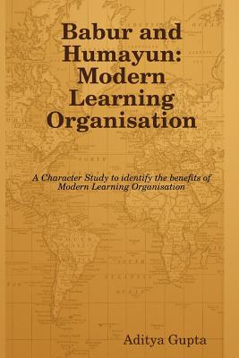 Babur and Humayun: Modern Learning Organisation - Gupta, Aditya